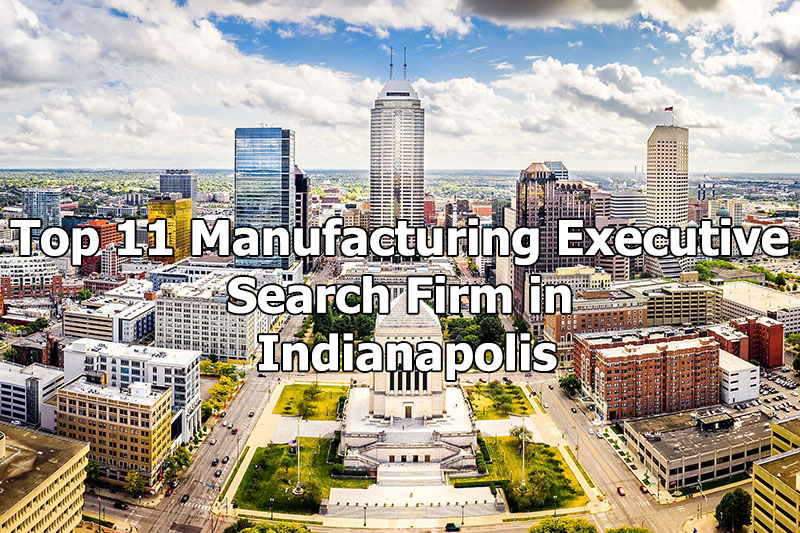 Top 11 Manufacturing Executive Search Firm in Indianapolis, Indiana