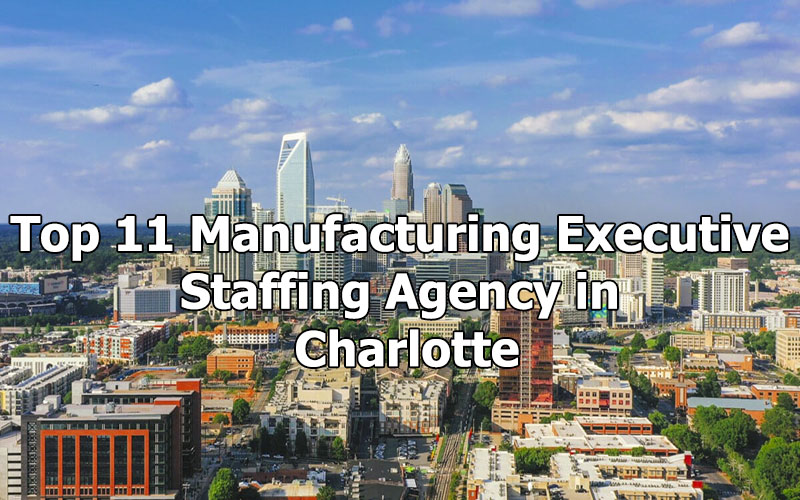 Top 11 Manufacturing Executive Staffing Agency in Charlotte, North Carolina