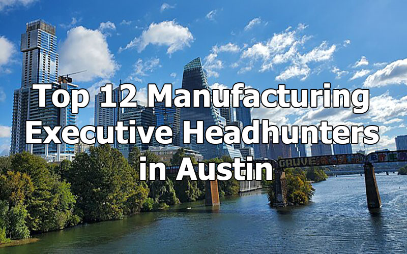 Top 12 Manufacturing Executive Headhunters in Austin, Texas