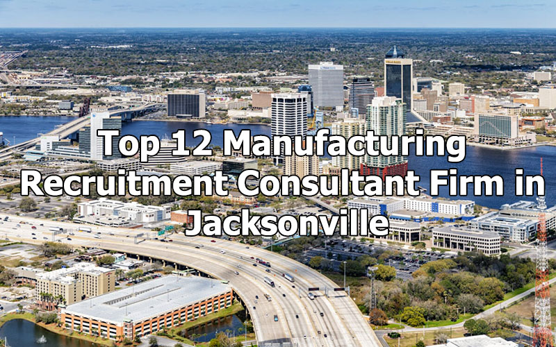 Top 12 Manufacturing Recruitment Consultant Firm in Jacksonville, Florida