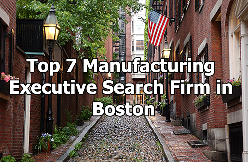 Top 7 Manufacturing Executive Search Firm in Boston, Massachusetts