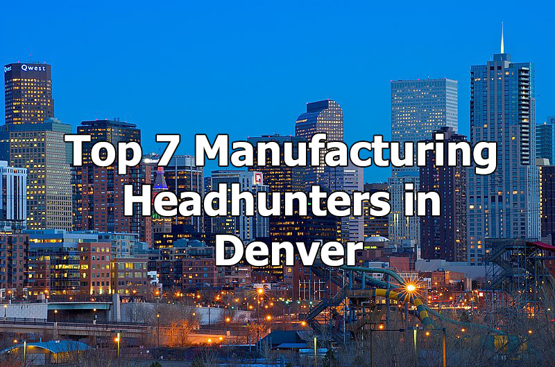 Top 7 Manufacturing Headhunters in Denver, Colorado