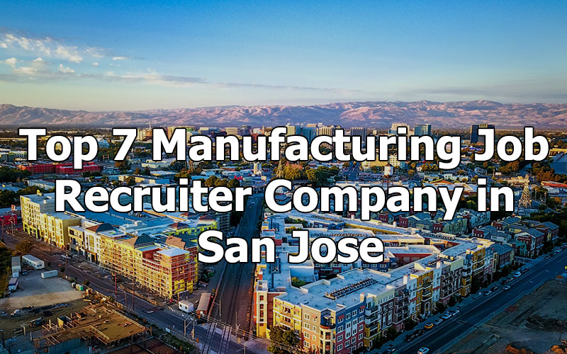 Top 7 Manufacturing Job Recruiter Company in San Jose, California