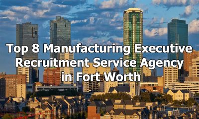 Top 8 Manufacturing Executive Recruitment Service Agency in Fort Worth, Texas