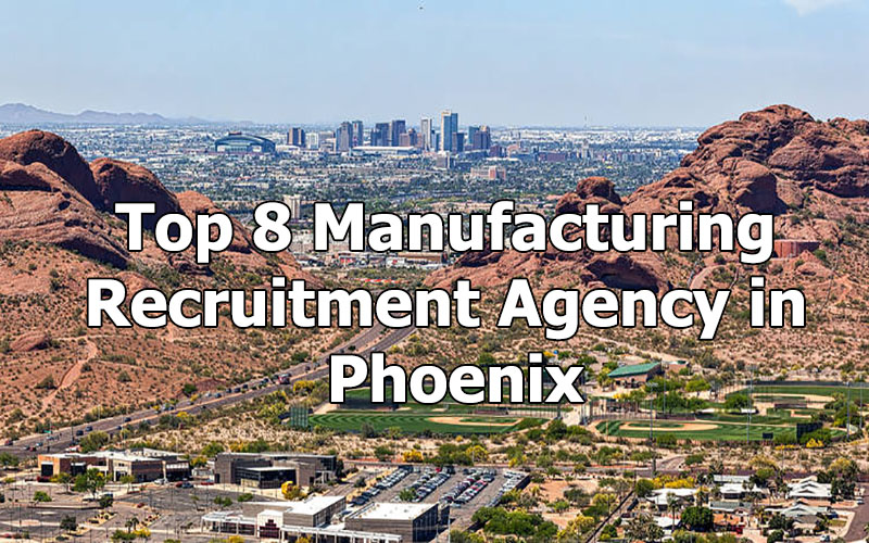 Top 8 Manufacturing Recruitment Agency in Phoenix, Arizona