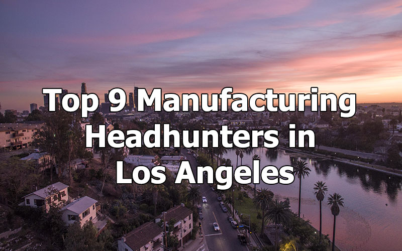 Top 9 Manufacturing Headhunters in Los Angeles, California